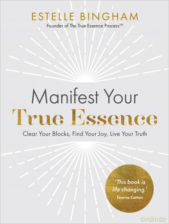 Manifest Your True Essence: Clear Your Blocks, Find Your Joy, Live Your Truth - Estelle Bingham [KSIĄŻKA]