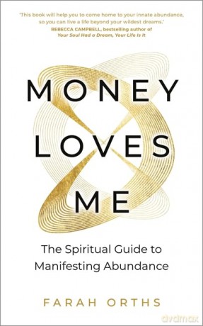 Money Loves Me: The Spiritual Guide to Manifesting Abundance - Farah Orths [KSIĄŻKA]
