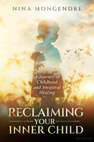 Reclaiming Your Inner Child: A Journey of Childhood and Ancestral Healing - Nina Mongendre [KSIĄŻKA]