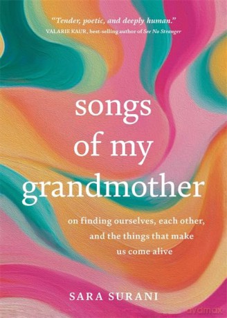 Songs of My Grandmother: On Finding Ourselves, Each Other and the Things That Make Us Come Alive - Sara Surani [KSIĄŻKA]
