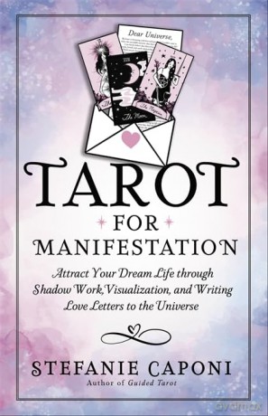 Tarot for Manifestation: Attract Your Dream Life Through Shadow Work, Visualization and Writing Love Letters to the Universe - Stefanie Caponi [KSIĄŻKA]