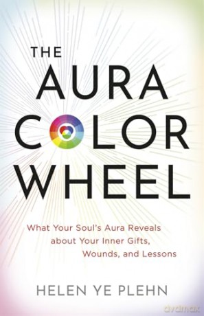 The Aura Colour Wheel: What Your Soul's Aura Reveals About Your Inner Gifts, Wounds and Lessons - Helen Ye Plehn [KSIĄŻKA]