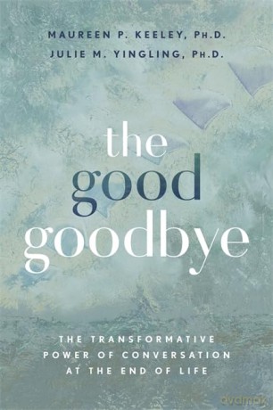 The Good Goodbye: The Transformative Power of Conversation at the End of Life - Maureen P. Keeley Ph.D [KSIĄŻKA]