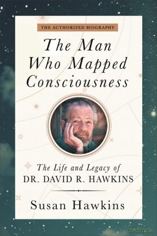 The Man Who Mapped Consciousness: The Life and Legacy of Dr. David R. Hawkins, The Authorized Biography - David R. Hawkins M.D. Ph.D. [KSIĄŻKA]