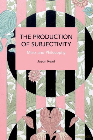 The Production of Subjectivity: Marx and Philosophy (Historical Materialism) - Jason Read [KSIĄŻKA]