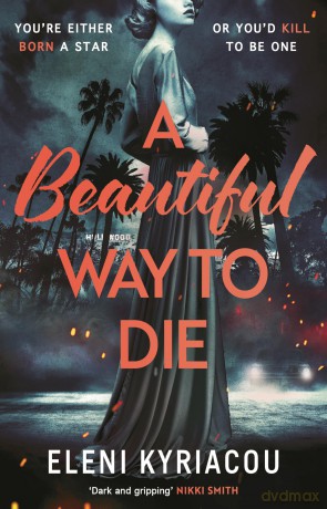 A Beautiful Way to Die: The gripping historical thriller inspired by true crime that's full of twists, turns and Hollywood glamour - Eleni Kyriacou [KSIĄŻKA]