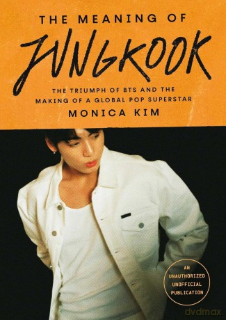 The Meaning of Jungkook: The Triumph of BTS and The Making of a Global Superstar - Monica Kim [KSIĄŻKA]