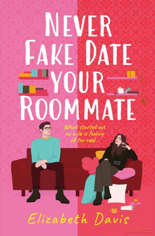 Never Fake Date Your Roommate: An enemies-to-lovers, forced proximity spicy romcom! - Elizabeth Davis [KSIĄŻKA]