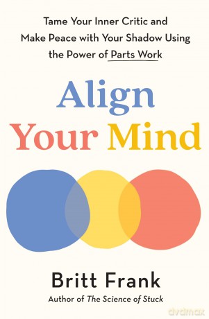 Align Your Mind: Tame Your Inner Critic and Make Peace with Your Shadow Using the Power of Parts Work - Britt Frank [KSIĄŻKA]