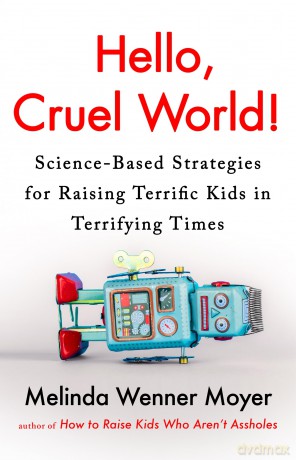 Hello, Cruel World!: Science-Based Strategies for Raising Terrific Kids in Terrifying Times - Melinda Wenner Moyer [KSIĄŻKA]