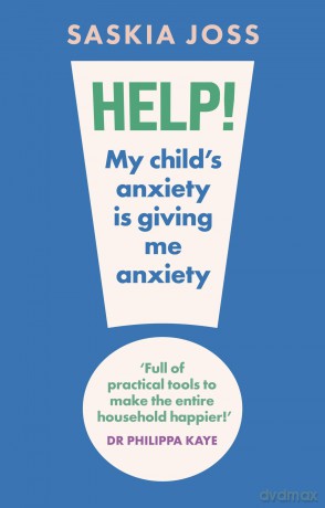 Help! My Child's Anxiety is Giving Me Anxiety: An Essential Guide for Parents of Anxious Children - Saskia Joss [KSIĄŻKA]
