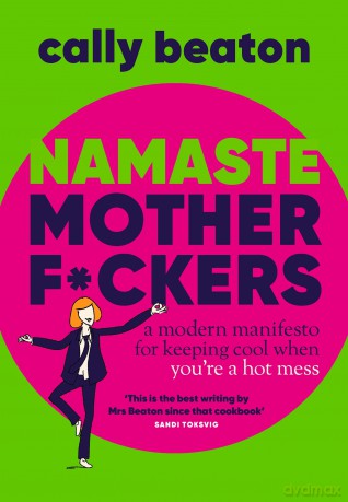 Namaste Motherf*ckers: A modern manifesto for keeping cool when you're a hot mess - Cally Beaton [KSIĄŻKA]