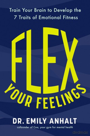 Flex Your Feelings: Train Your Brain to Develop the 7 Traits of Emotional Fitness - Dr Emily Anhalt [KSIĄŻKA]