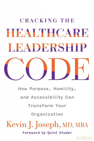 Cracking the Healthcare Leadership Code: How Purpose, Humility, and Accessibility Can Transform Your Organization - Kevin J. Joseph [KSIĄŻKA]