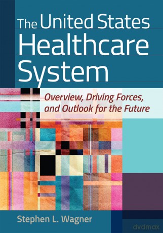 The United States Healthcare System: Overview, Driving Forces, and Outlook for the Future - Stephen L. Wagner [KSIĄŻKA]