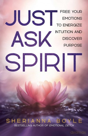Just Ask Spirit: Free Your Emotions to Energize Intuition and Discover Purpose - Sherianna Boyle [KSIĄŻKA]