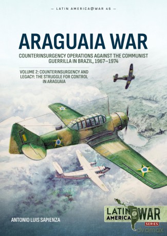 Araguaia War Volume 2: Counterinsurgency Operations Against the Communist Guerilla in Brazil, 1967-1974. Counterinsurgency and Legacy: The Struggle for Control in Araguaia: 46 (Latin America@War) - Antonio Luis Sapienza [KSIĄŻKA]