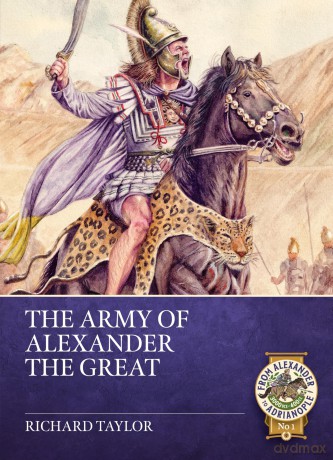 Army of Alexander the Great: 1 (From Alexander to Adrianople 3000 BCE-400 CE) - Richard Taylor [KSIĄŻKA]
