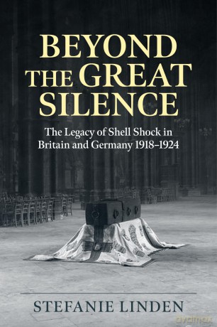 Beyond the Great Silence: The Legacy of Shell Shock in Britain and Germany 1918-1924 (Wolverhampton Military Studies) - Stefanie C. Linden [KSIĄŻKA]