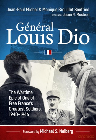 Général Louis Dio: The Wartime Epic of One of Free France's Greatest Soldiers, 1940-1946 - Jean-Paul Michel [KSIĄŻKA]