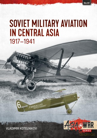 Soviet Military Aviation in Central Asia 1917-41: 51 (Asia@War) - Vladimir Kotelnikov [KSIĄŻKA]