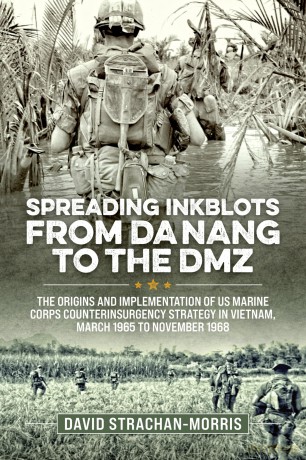 Spreading Ink Blots from Da Nang to the DMZ: The Origins and Implementation of US Marine Corps Counterinsurgency Strategy in Vietnam, March 1965 to November 1968 (Wolverhampton Military Studies) - David Strachan-Morris [KSIĄŻKA]