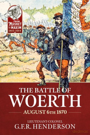 The Battle of Woerth August 6th 1870: 53 (From Musket to Maxim 1815-1914) - G.F.R Henderson [KSIĄŻKA]