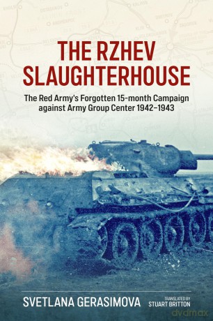 The Rzhev Slaughterhouse: The Red Army's Forgotten 15-Month Campaign Against Army Group Center, 1942-1943 - Svetlana Gerasimova [KSIĄŻKA]