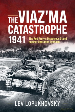 The Viaz'ma Catastrophe 1941: The Red Army's Disastrous Stand against Operation Typhoon - Lev Lopukhovsky [KSIĄŻKA]