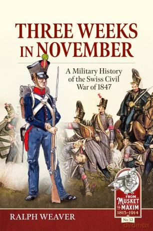 Three Weeks in November: A Military History of the Swiss Civil War of 1847: 52 (From Musket to Maxim 1815-1914) - Ralph Weaver [KSIĄŻKA]
