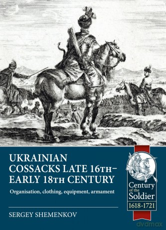 Ukrainian Cossacks late 16th - early 18th century: Organisation, clothing, equipment, armament (Century of the Soldier 1618-1721) - S.I. Shamenkov [KSIĄŻKA]
