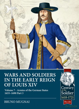 Wars and Soldiers in the Early Reign of Louis XIV Volume 7 Part 3: Armies of the German States 1655-1690: 126 (Century of the Soldier 1618-1721) - Bruno Mugnai [KSIĄŻKA]
