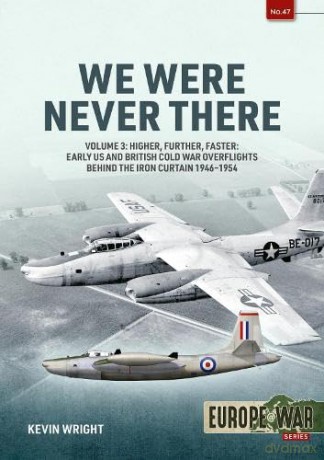 We Were Never There Volume 3: Higher, Further, Faster: Early US and British Cold War Overflights Behind the Iron Curtain 1946-1954 (Europe@War) - Kevin Wright [KSIĄŻKA]