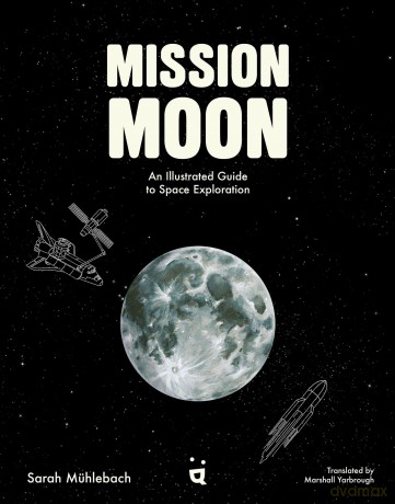 Mission Moon: An Illustrated Guide to Space Exploration - Sarah Mühlebach [KSIĄŻKA]