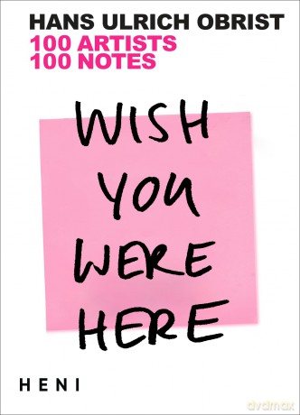Wish You Were Here: 111 Artists, 111 Notes - Hans Ulrich Obrist [KSIĄŻKA]