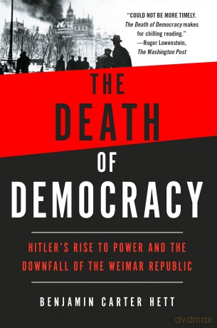 The Death of Democracy: Hitler's Rise to Power and the Downfall of the Weimar Republic - Benjamin Carter Hett [KSIĄŻKA]