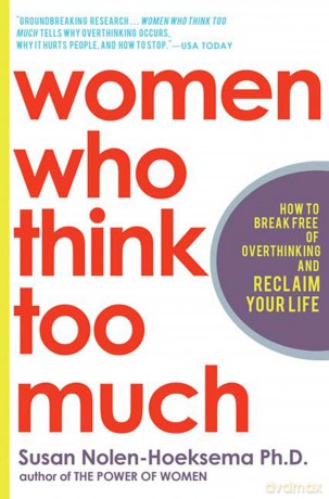Women Who Think Too Much: How to Break Free of Overthinking and Reclaim Your Life - Susan Nolen-Hoeksema [KSIĄŻKA]