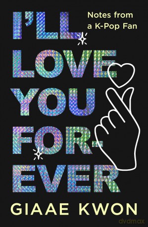 I'll Love You Forever: Notes from a K-Pop Fan - Giaae Kwon [KSIĄŻKA]