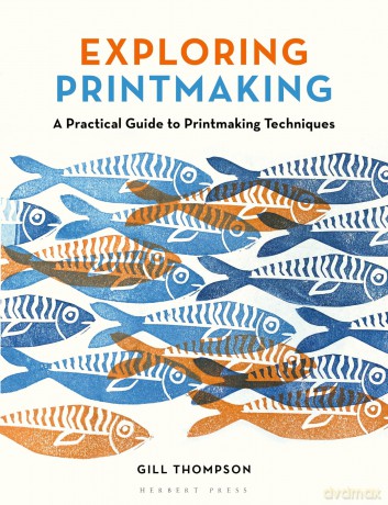 Exploring Printmaking: A Practical Guide to Printmaking Techniques - Gill Thompson [KSIĄŻKA]