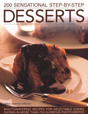 200 Sensational Step-by-Step Desserts: Mouthwatering recipes for delectable dishes shown in more than 750 glorious photographs - Rosemary Wilkinson [KSIĄŻKA]