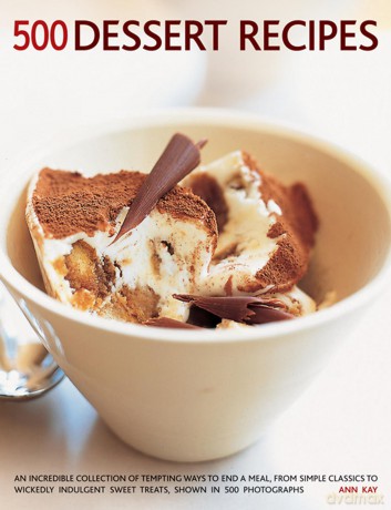 500 Dessert Recipes: An Incredible Collection of Tempting Ways to End a Meal, from Simple Classics to Wickedly Indulgent Sweet Treats, Shown in 500 Photographs - Ann Kay [KSIĄŻKA]