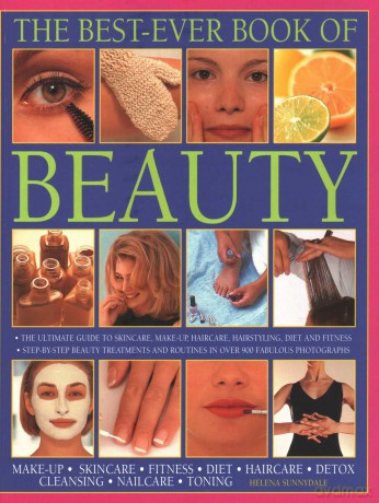 Beauty, The Best-Ever Book of: The ultimate guide to skincare, makeup, haircare, hairstyling, diet and fitness: step-by-step beauty treatments and routines in over 900 fabulous photographs - Helena Sunnydale [KSIĄŻKA]