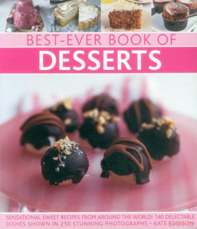 Best-ever book of desserts: Sensational Sweet Recipes from Around the World: 140 Delectable Dishes Shown in 250 Stunning Photographs - Kate Eddison [KSIĄŻKA]