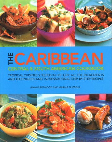 Caribbean Central South American Cookb: Tropical cuisines steeped in history: all the ingredients and techniques and 150 sensational step-by-step recipes - Jenni Fleetwood [KSIĄŻKA]