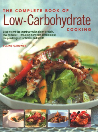 Low-Carbohydrate Cooking, The Complete Book of: An expert guide to long-term, low-carb eating for weight loss and health, with over 150 recipes - Elaine Gardner [KSIĄŻKA]