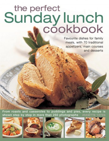 Perfect Sunday Lunch Cookbook: Favourite Dishes for Family Meals, With 70 Traditional Appetizers, Main Courses and Desserts - Annette Yates [KSIĄŻKA]