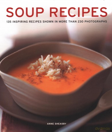 Soup Recipes 135 Inspiring Recipes Shown in More Than 230 Photographs - Anne Sheasby [KSIĄŻKA]