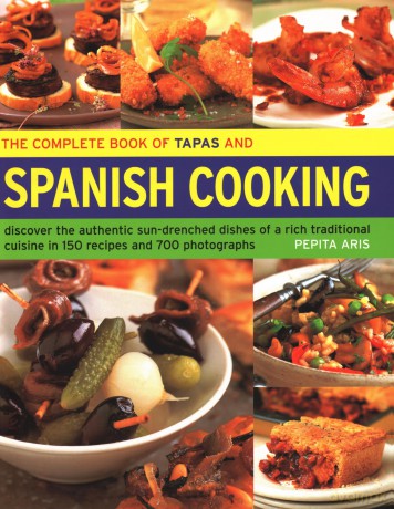 The Complete Book of Tapas and Spanish Cooking: Discover the authentic sun-drenched dishes of a rich traditional cuisine in 150 recipes and 700 photographs - Pepita Aris [KSIĄŻKA]