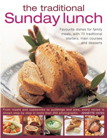 The Traditional Sunday Lunch: Favourite Dishes for Family Meals, with 70 Traditional Starters, Main Courses and Desserts - Annette Yates [KSIĄŻKA]