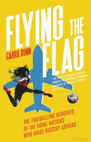 Flying the Flag: 'One of the leading voices in women's football' Mirror Sport - Carrie Dunn [KSIĄŻKA]